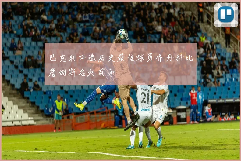 巴克利评选历史最佳球员乔丹科比詹姆斯名列前茅